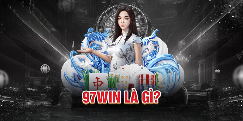 Giới Thiệu Tổng Quan Về Nhà Cái 97WIN