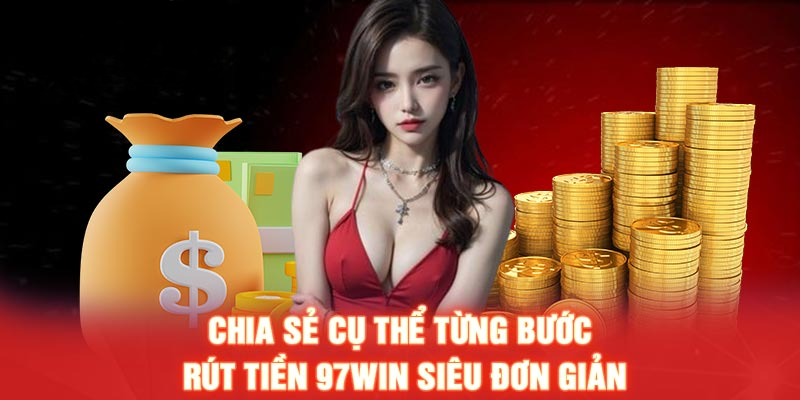 Chia Sẻ Cách Rút Tiền 97win Về Tài Khoản Nhanh Chóng