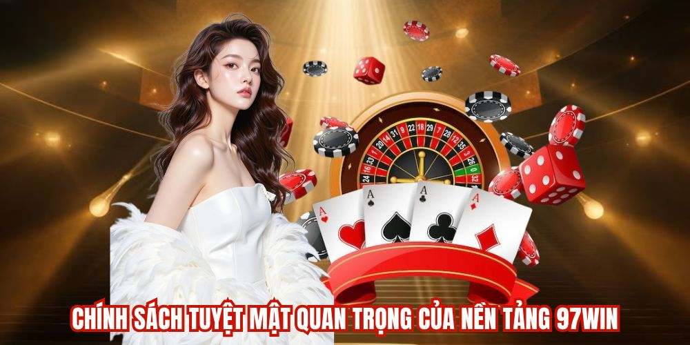 Chính Sách Bảo Mật 97WIN | Giải Trí Online An Toàn, Hiệu Quả